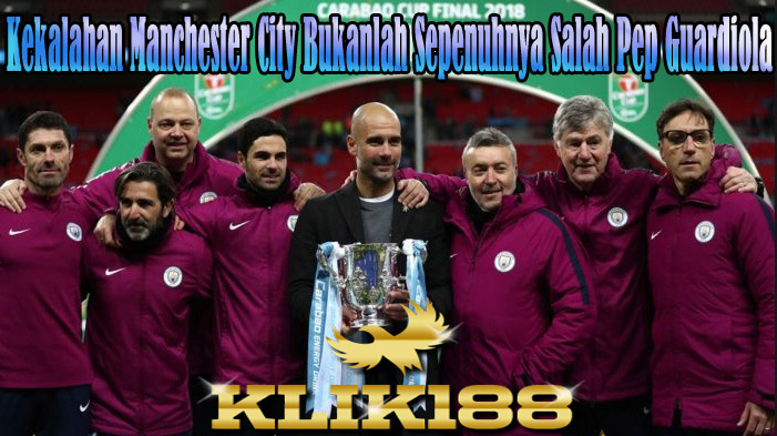 Kekalahan Manchester City Bukanlah Sepenuhnya Salah Pep Guardiola